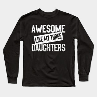 AWESOME LIKE MY THREE DAUGHTERS - Funny Dad Mom Joke Men Women T-Shirt Father's Mother's Day Gift Long Sleeve T-Shirt